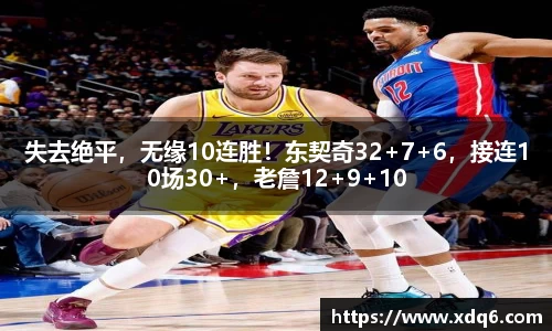 失去绝平，无缘10连胜！东契奇32+7+6，接连10场30+，老詹12+9+10